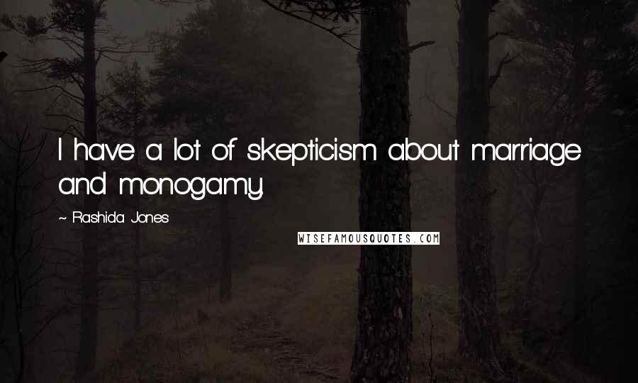 Rashida Jones Quotes: I have a lot of skepticism about marriage and monogamy.