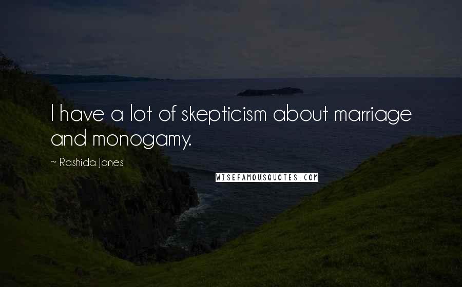 Rashida Jones Quotes: I have a lot of skepticism about marriage and monogamy.