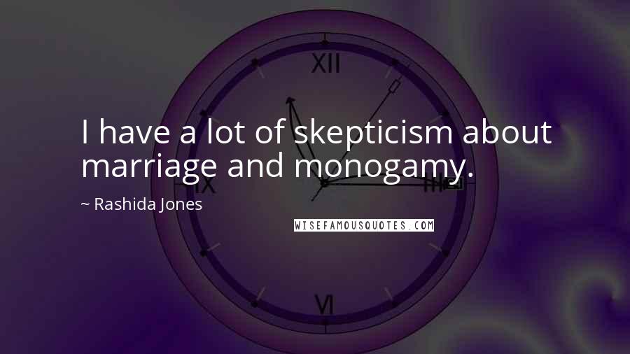 Rashida Jones Quotes: I have a lot of skepticism about marriage and monogamy.