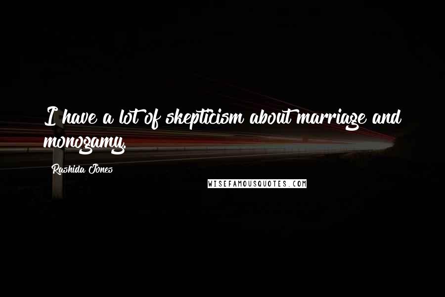 Rashida Jones Quotes: I have a lot of skepticism about marriage and monogamy.