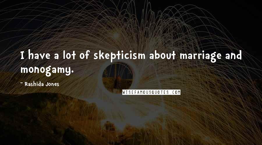 Rashida Jones Quotes: I have a lot of skepticism about marriage and monogamy.