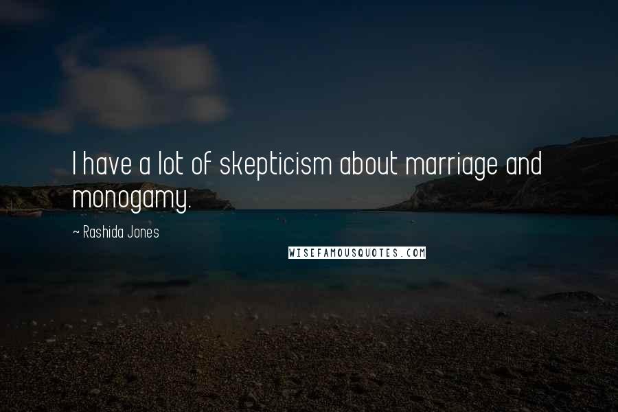 Rashida Jones Quotes: I have a lot of skepticism about marriage and monogamy.