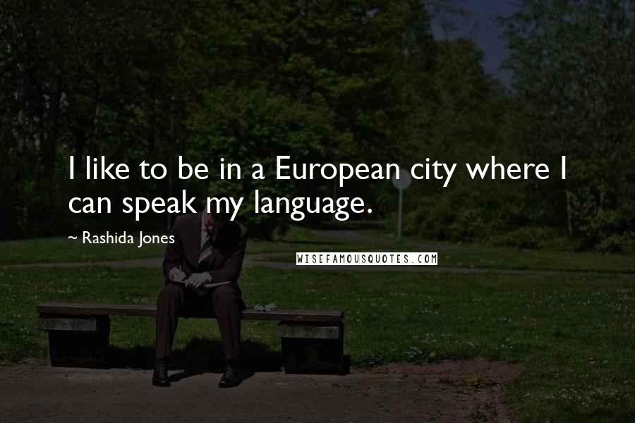 Rashida Jones Quotes: I like to be in a European city where I can speak my language.