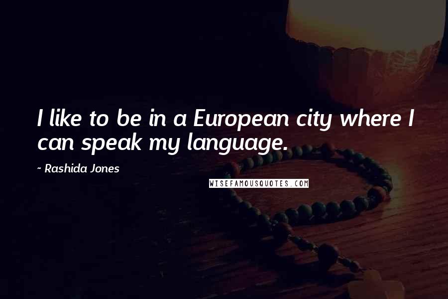Rashida Jones Quotes: I like to be in a European city where I can speak my language.