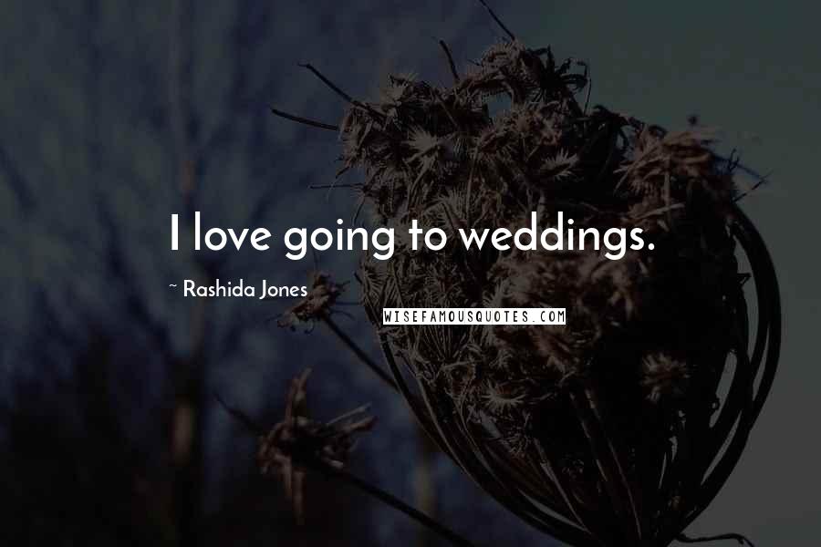 Rashida Jones Quotes: I love going to weddings.