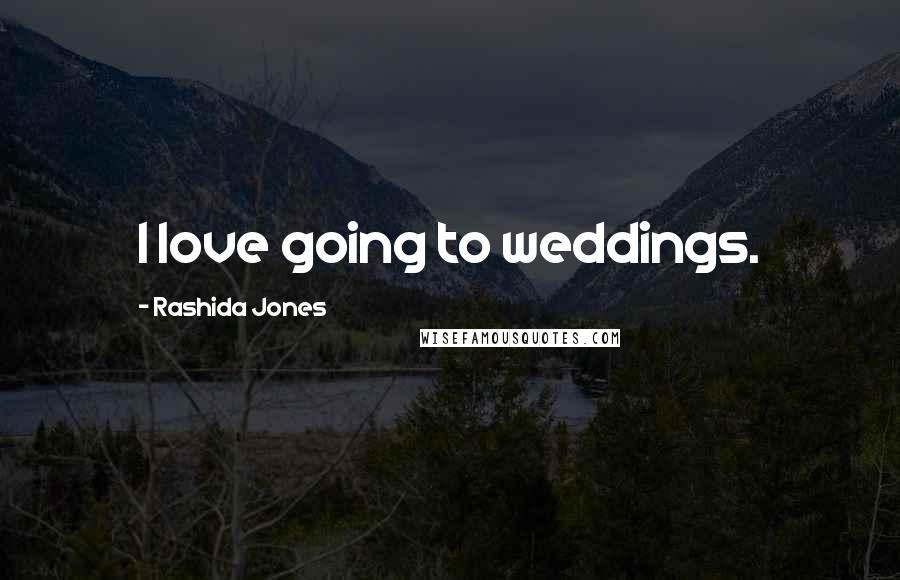 Rashida Jones Quotes: I love going to weddings.