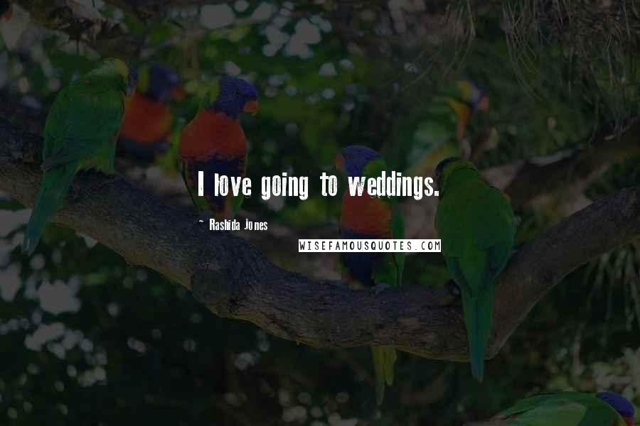 Rashida Jones Quotes: I love going to weddings.
