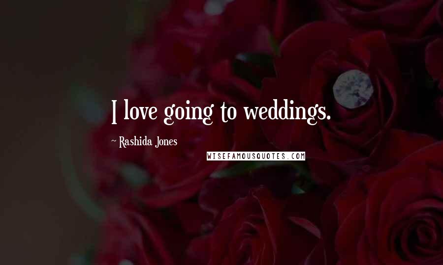 Rashida Jones Quotes: I love going to weddings.
