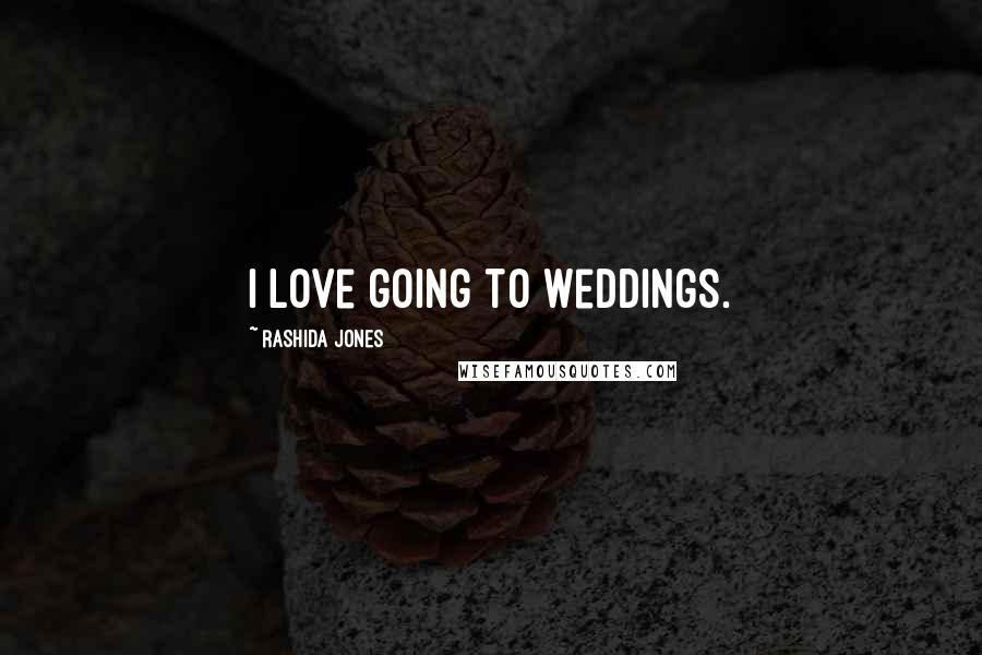 Rashida Jones Quotes: I love going to weddings.