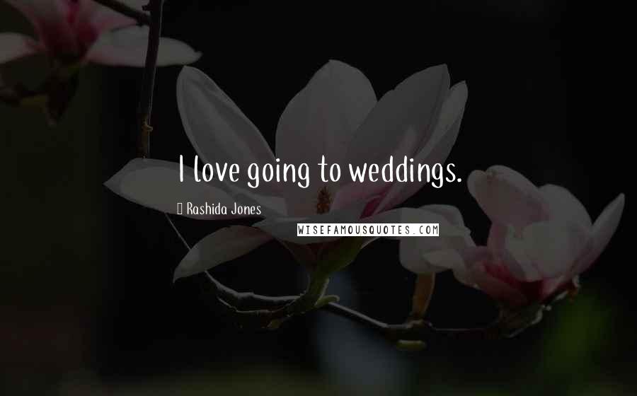 Rashida Jones Quotes: I love going to weddings.