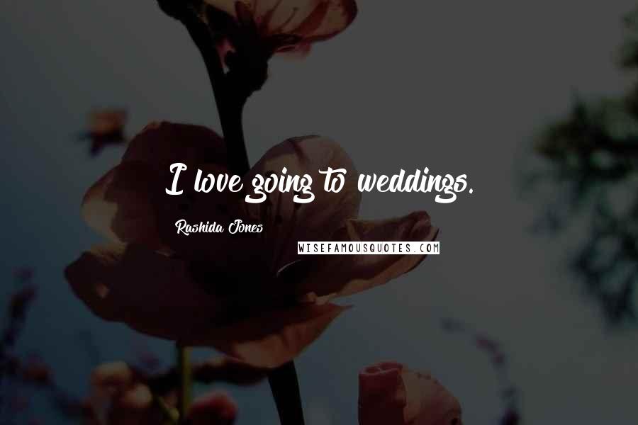 Rashida Jones Quotes: I love going to weddings.