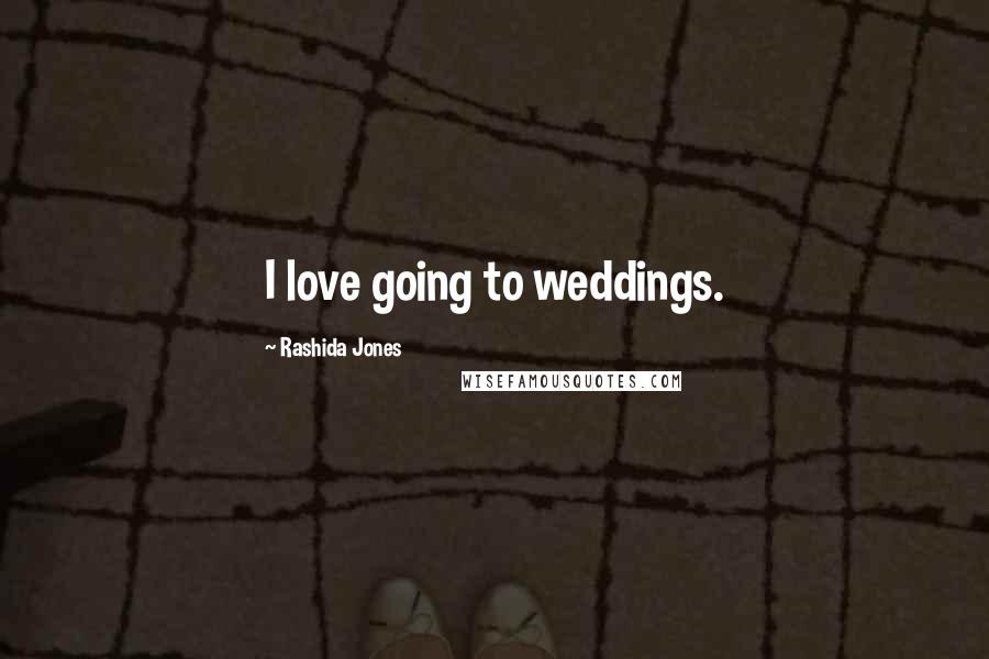 Rashida Jones Quotes: I love going to weddings.