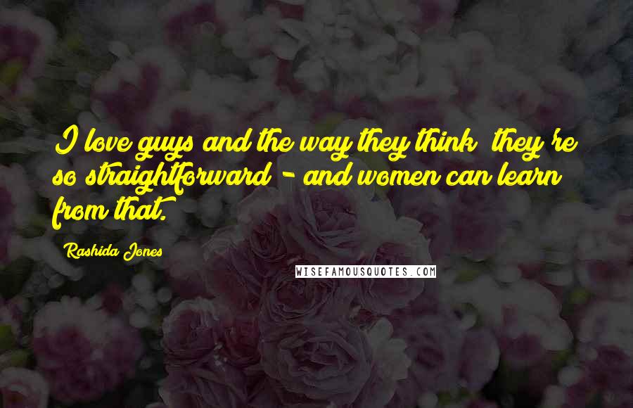 Rashida Jones Quotes: I love guys and the way they think; they're so straightforward - and women can learn from that.