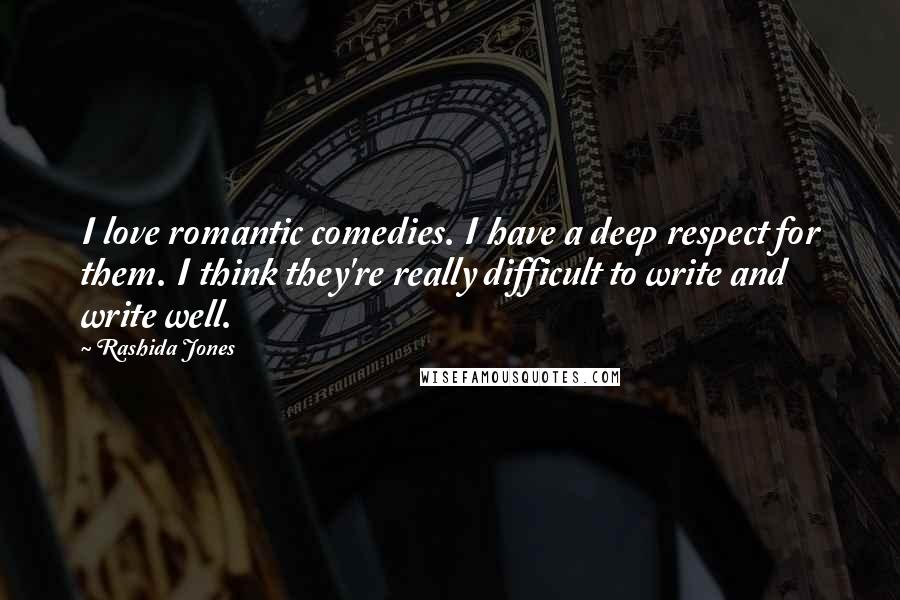 Rashida Jones Quotes: I love romantic comedies. I have a deep respect for them. I think they're really difficult to write and write well.