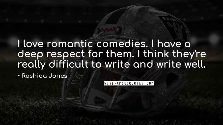 Rashida Jones Quotes: I love romantic comedies. I have a deep respect for them. I think they're really difficult to write and write well.