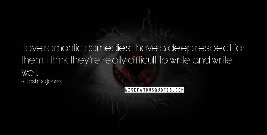 Rashida Jones Quotes: I love romantic comedies. I have a deep respect for them. I think they're really difficult to write and write well.