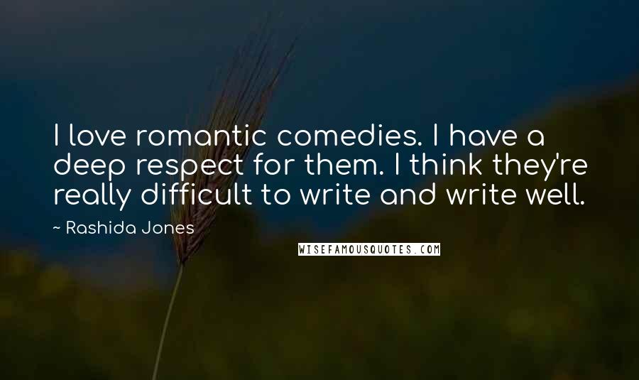 Rashida Jones Quotes: I love romantic comedies. I have a deep respect for them. I think they're really difficult to write and write well.