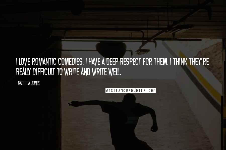 Rashida Jones Quotes: I love romantic comedies. I have a deep respect for them. I think they're really difficult to write and write well.