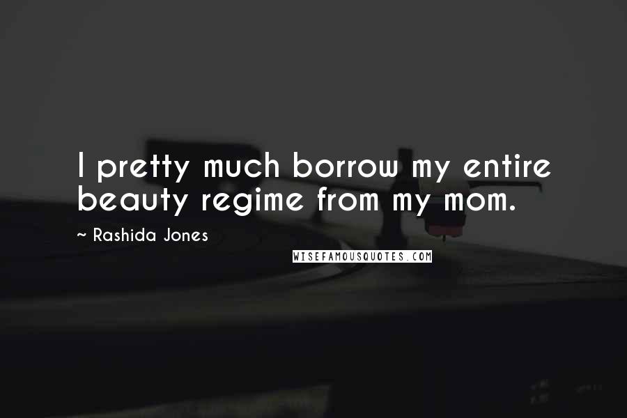 Rashida Jones Quotes: I pretty much borrow my entire beauty regime from my mom.