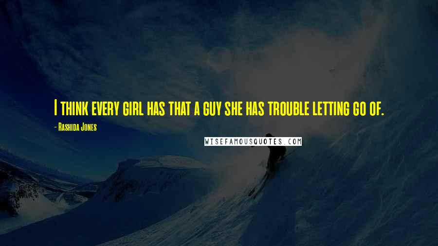Rashida Jones Quotes: I think every girl has that a guy she has trouble letting go of.