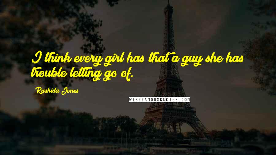 Rashida Jones Quotes: I think every girl has that a guy she has trouble letting go of.