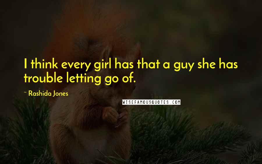 Rashida Jones Quotes: I think every girl has that a guy she has trouble letting go of.