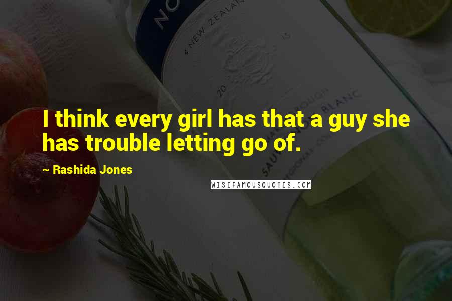Rashida Jones Quotes: I think every girl has that a guy she has trouble letting go of.