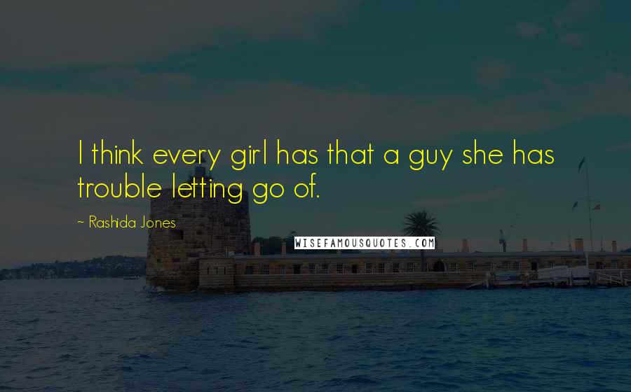 Rashida Jones Quotes: I think every girl has that a guy she has trouble letting go of.