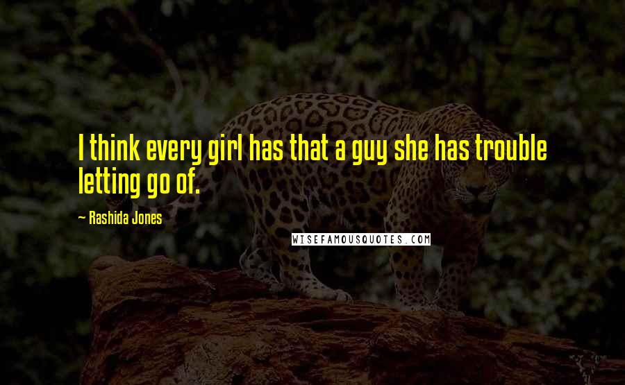 Rashida Jones Quotes: I think every girl has that a guy she has trouble letting go of.