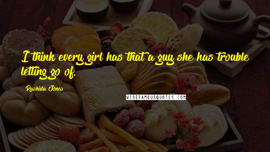 Rashida Jones Quotes: I think every girl has that a guy she has trouble letting go of.