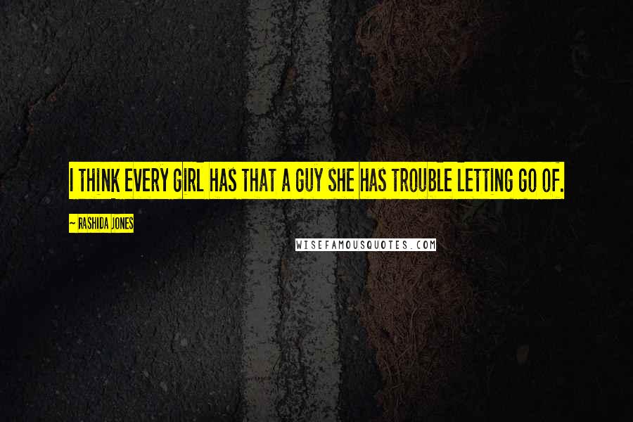 Rashida Jones Quotes: I think every girl has that a guy she has trouble letting go of.