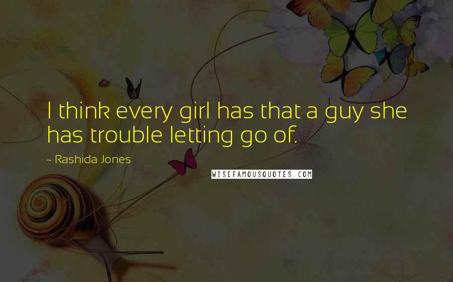 Rashida Jones Quotes: I think every girl has that a guy she has trouble letting go of.