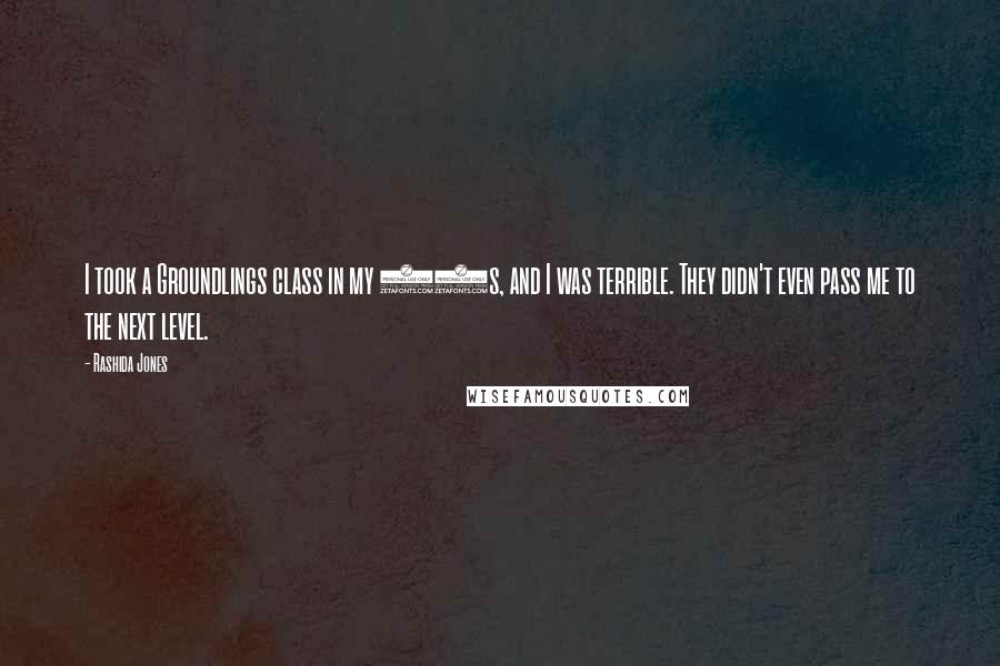 Rashida Jones Quotes: I took a Groundlings class in my 20s, and I was terrible. They didn't even pass me to the next level.