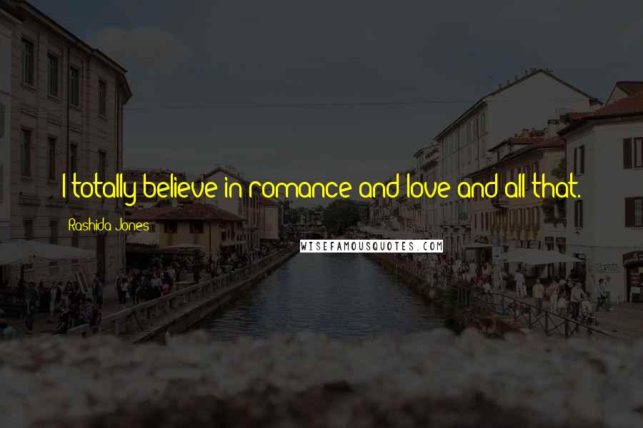 Rashida Jones Quotes: I totally believe in romance and love and all that.