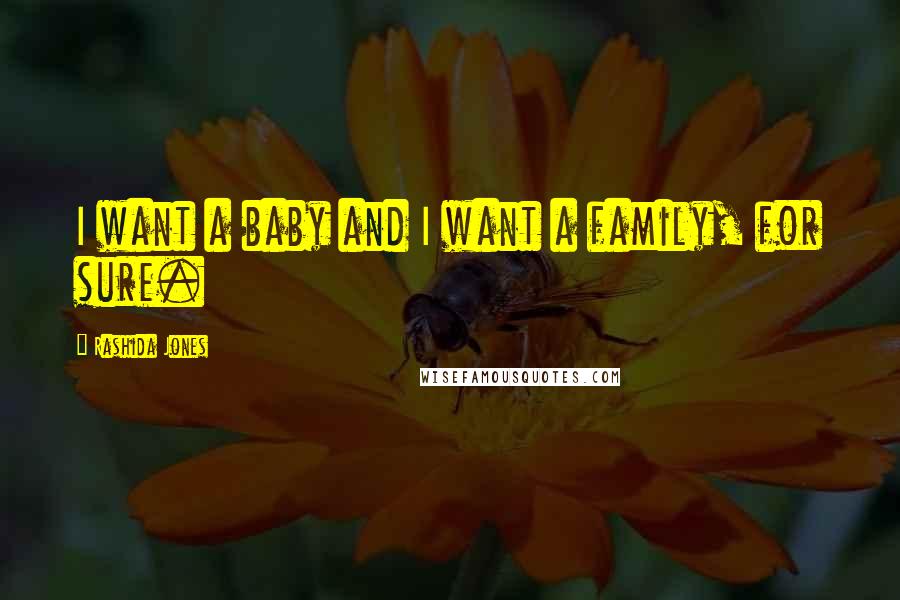 Rashida Jones Quotes: I want a baby and I want a family, for sure.