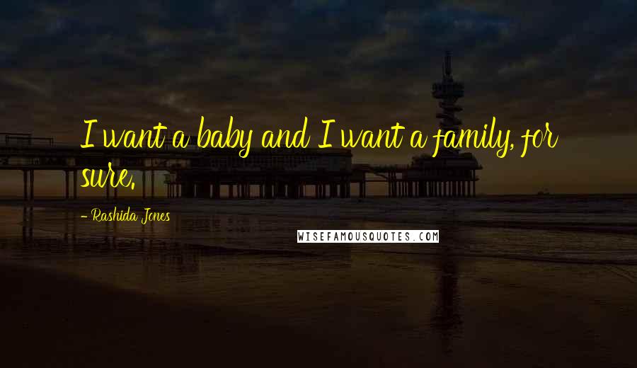Rashida Jones Quotes: I want a baby and I want a family, for sure.