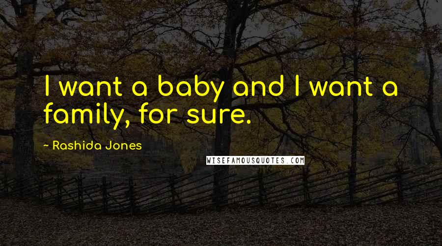 Rashida Jones Quotes: I want a baby and I want a family, for sure.