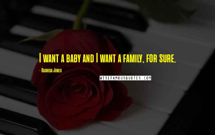 Rashida Jones Quotes: I want a baby and I want a family, for sure.