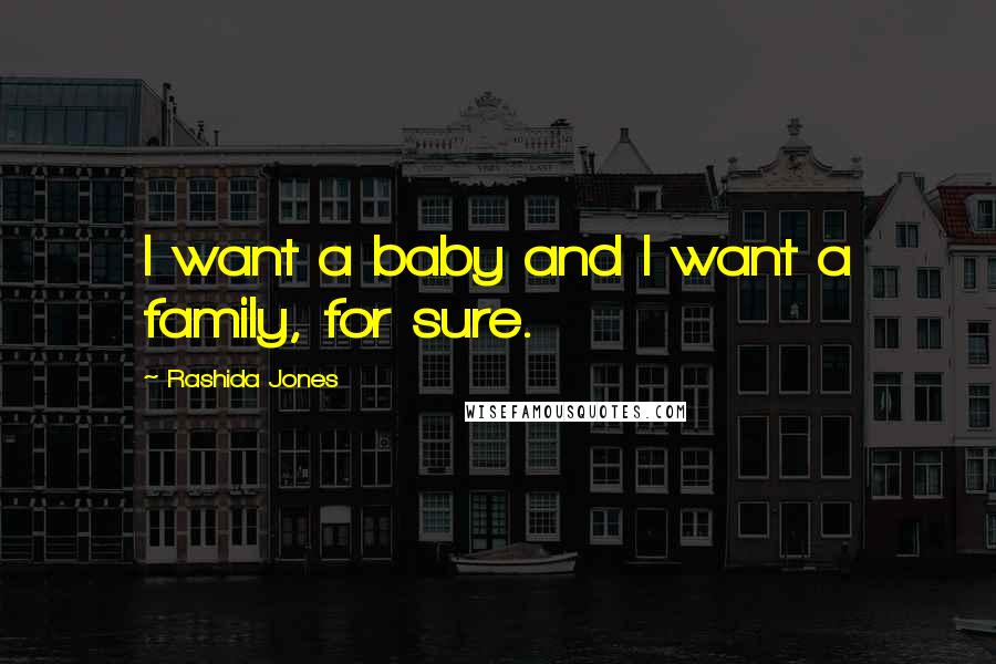 Rashida Jones Quotes: I want a baby and I want a family, for sure.