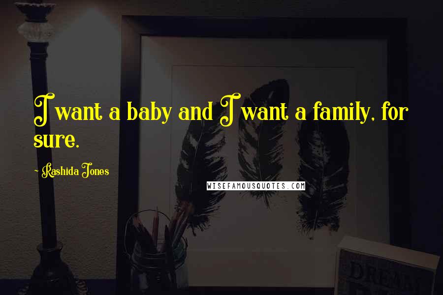 Rashida Jones Quotes: I want a baby and I want a family, for sure.