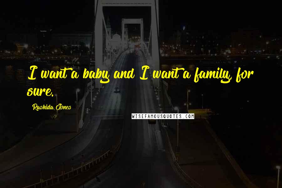 Rashida Jones Quotes: I want a baby and I want a family, for sure.