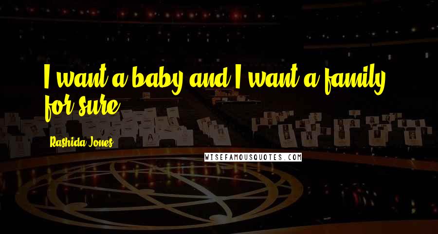 Rashida Jones Quotes: I want a baby and I want a family, for sure.