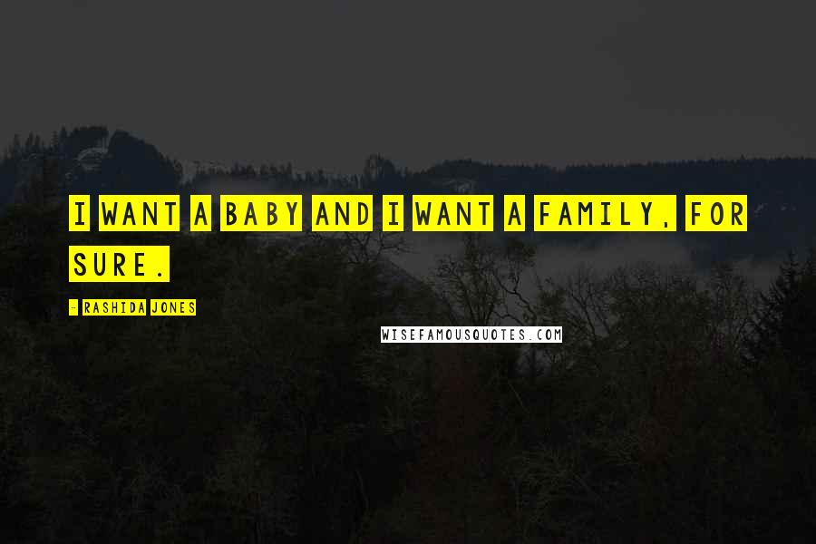 Rashida Jones Quotes: I want a baby and I want a family, for sure.