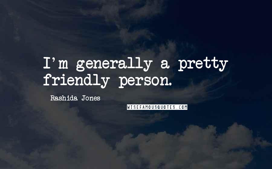 Rashida Jones Quotes: I'm generally a pretty friendly person.