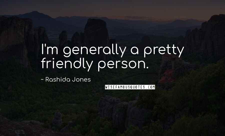 Rashida Jones Quotes: I'm generally a pretty friendly person.