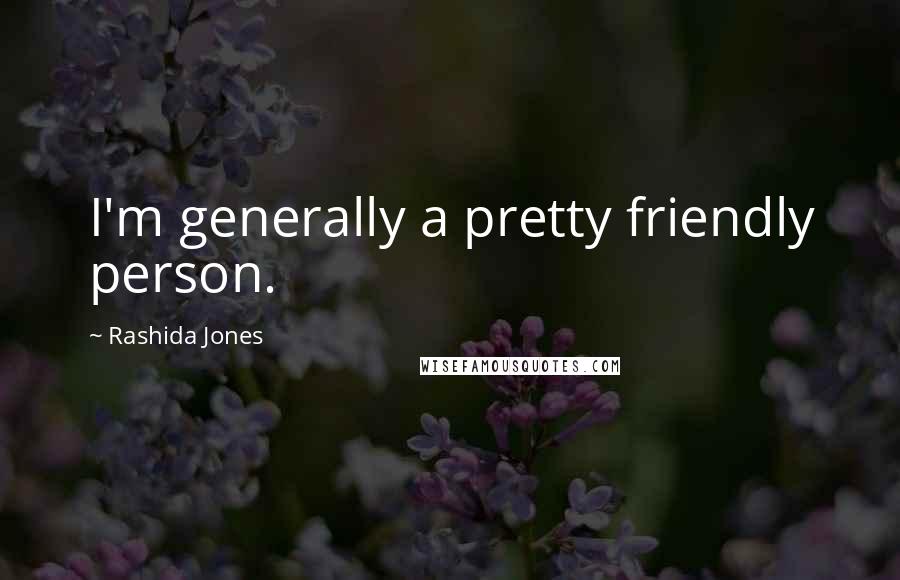 Rashida Jones Quotes: I'm generally a pretty friendly person.