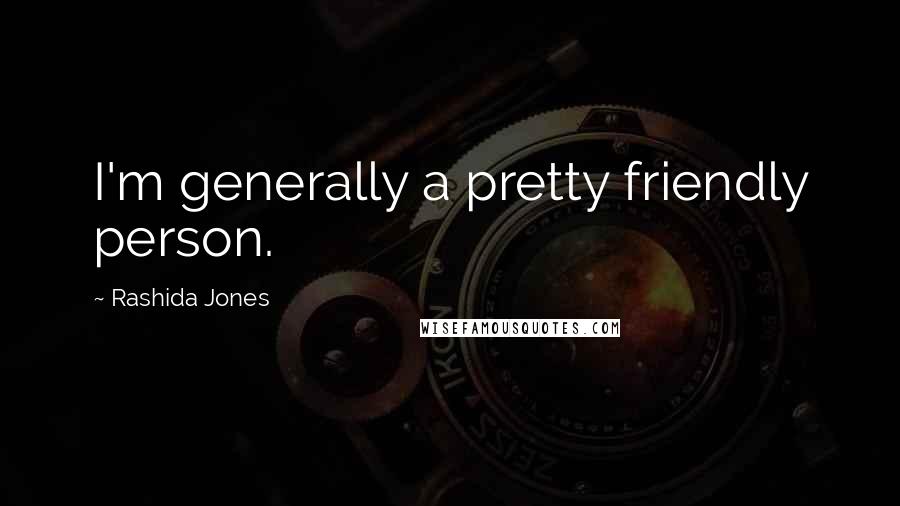 Rashida Jones Quotes: I'm generally a pretty friendly person.