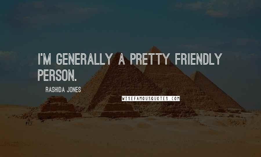 Rashida Jones Quotes: I'm generally a pretty friendly person.