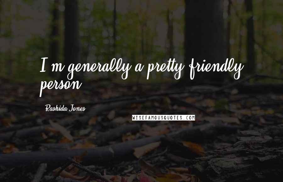 Rashida Jones Quotes: I'm generally a pretty friendly person.