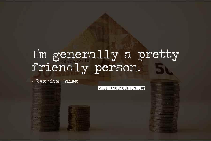 Rashida Jones Quotes: I'm generally a pretty friendly person.